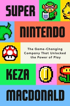 SUPER NINTENDO: THE GAME-CHANGING COMPANY THAT UNLOCKED THE POWER OF PLAY