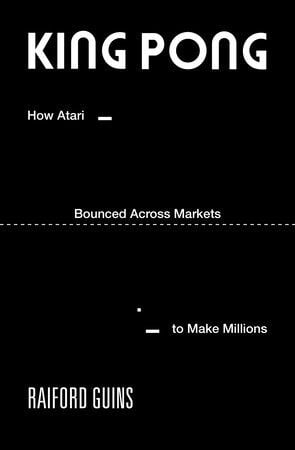 GAME HISTORIES: KING PONG / How Atari Bounced Across Markets to Make Millions